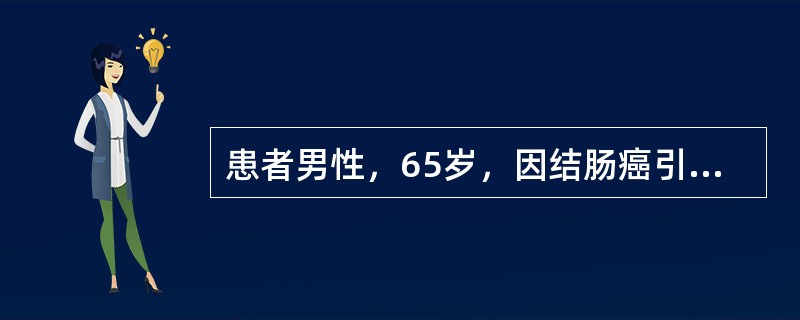 患者男性，65岁，因结肠癌引起完全性肠梗阻行急诊手术治疗，术后出现吻合口瘘，患者