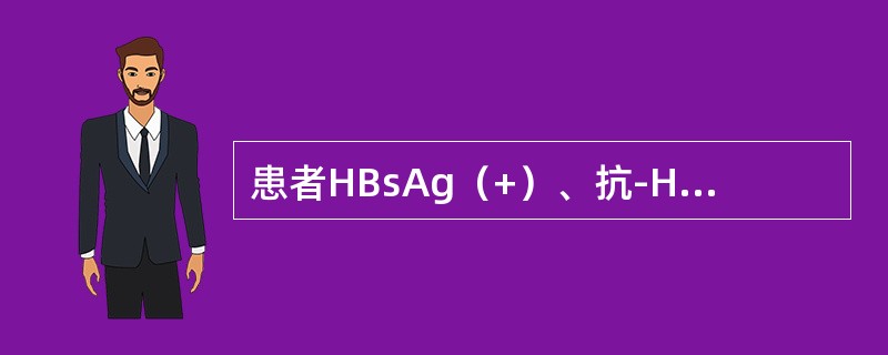 患者HBsAg（+）、抗-HBs（-）、HBeAg（+）、抗-Hbe（-）、抗-