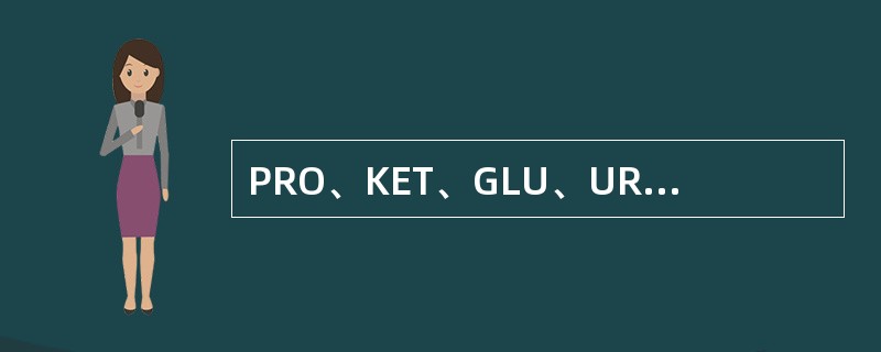 PRO、KET、GLU、URO、BIL分别代表尿测试项目（）