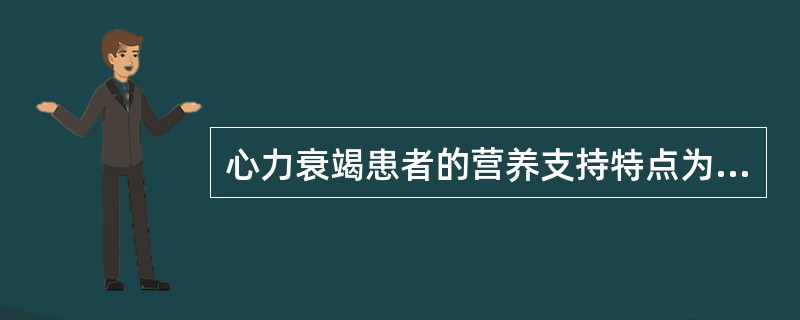 心力衰竭患者的营养支持特点为（）