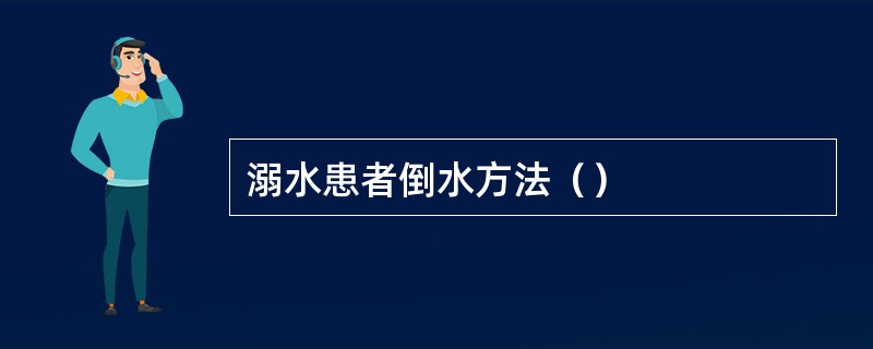 溺水患者倒水方法（）