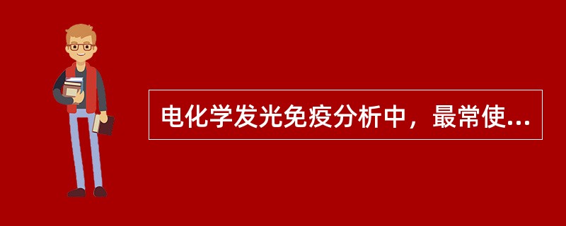 电化学发光免疫分析中，最常使用的标记物是（）