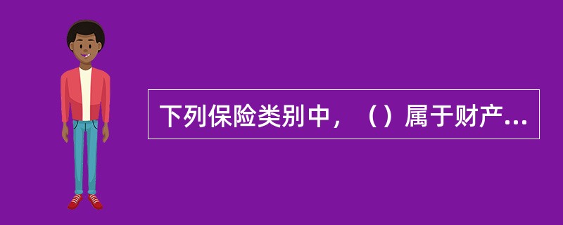 下列保险类别中，（）属于财产损失保险。