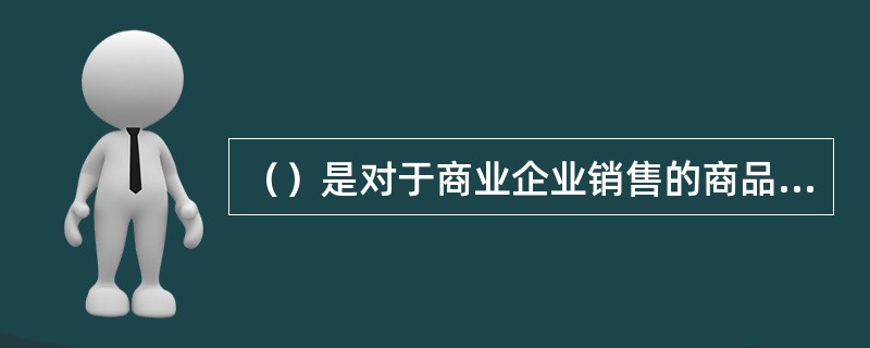 （）是对于商业企业销售的商品遭受损失的赔偿依据。