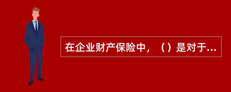 在企业财产保险中，（）是对于生产企业产品的赔偿依据。