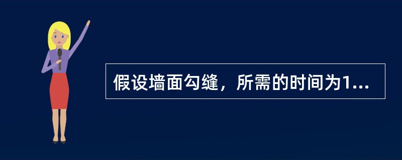 假设墙面勾缝，所需的时间为10min／m2，1砖厚的砖墙1m3所需的勾缝时间为（