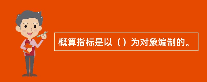 概算指标是以（）为对象编制的。