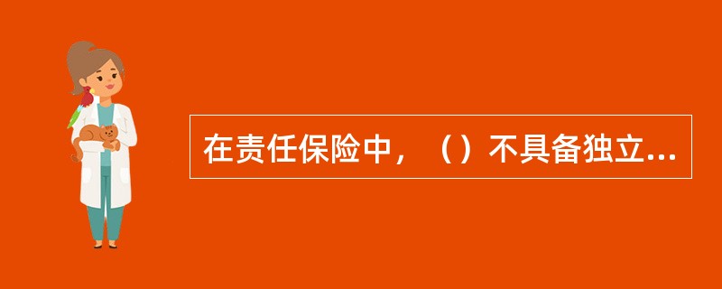 在责任保险中，（）不具备独立的条件，是附属的险种。