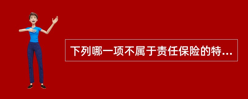 下列哪一项不属于责任保险的特点？（）