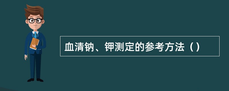 血清钠、钾测定的参考方法（）