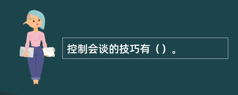 控制会谈的技巧有（）。