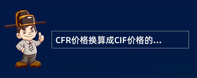 CFR价格换算成CIF价格的计算公式是（）。