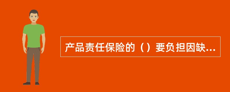 产品责任保险的（）要负担因缺陷产品造成责任事故而导致的罚款以及保单规定的免赔额。