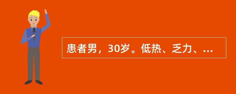 患者男，30岁。低热、乏力、腹泻2个月余，体重下降约5kg。查体：T37.2℃，