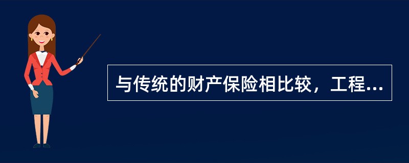 与传统的财产保险相比较，工程保险的特征不正确的是（）。