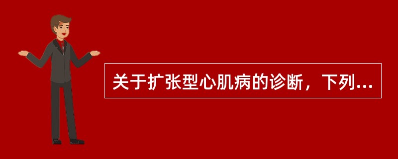 关于扩张型心肌病的诊断，下列哪项最有意义（）。