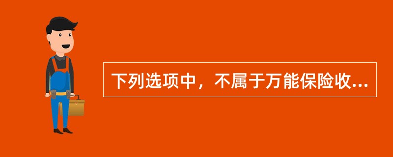 下列选项中，不属于万能保险收取费用的是（）。