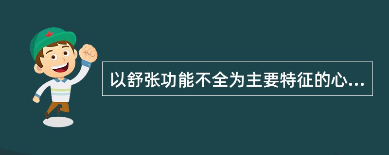 以舒张功能不全为主要特征的心肌疾病是（）。
