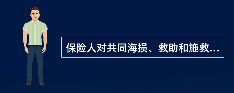 保险人对共同海损、救助和施救费用赔偿的前提是：在保险船舶发生保险事故时，被保险人