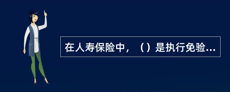 在人寿保险中，（）是执行免验体规则的依据。