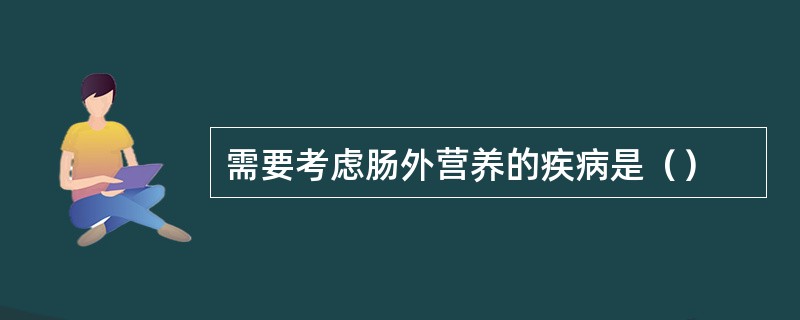 需要考虑肠外营养的疾病是（）