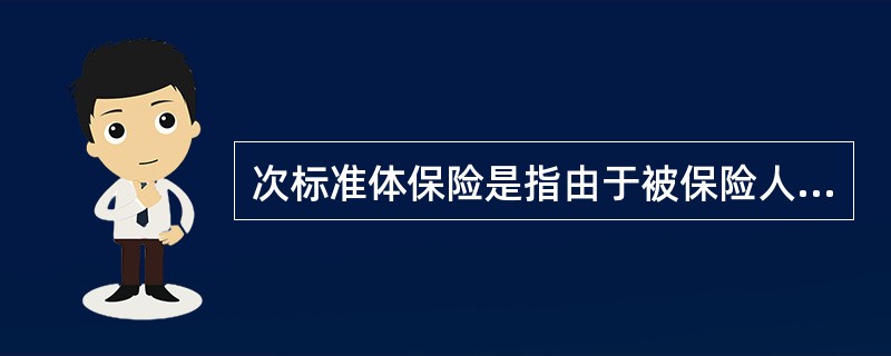 次标准体保险是指由于被保险人风险程度较高不能按标准费率承保，但可（）承保的人身保