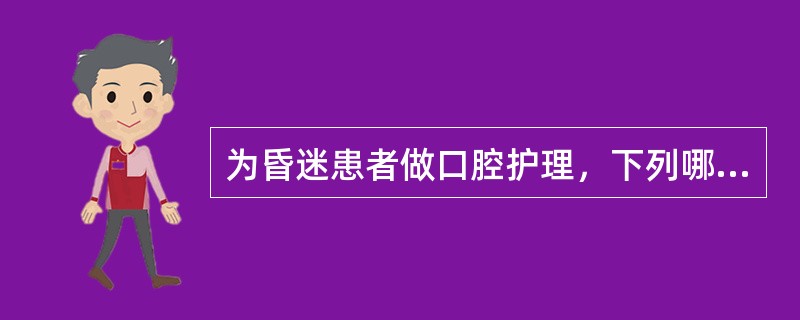 为昏迷患者做口腔护理，下列哪项错误（）