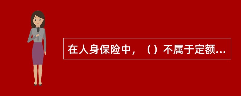 在人身保险中，（）不属于定额给付性保险。