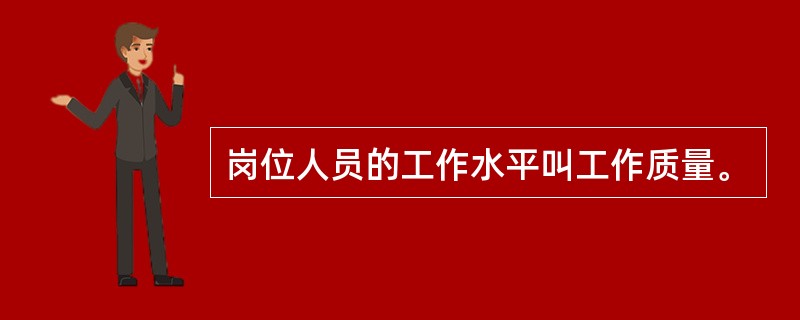 岗位人员的工作水平叫工作质量。