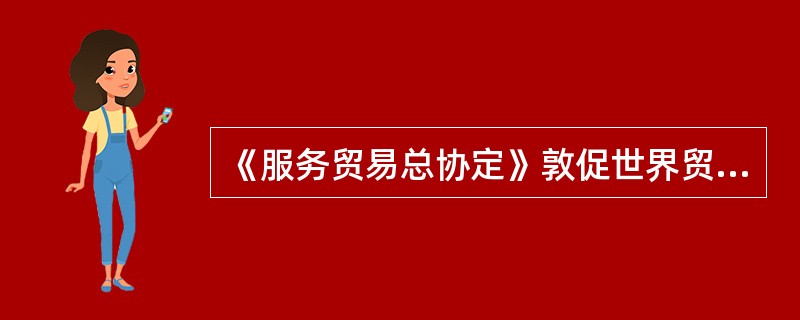 《服务贸易总协定》敦促世界贸易组织成员方承认其他成员方服务提供者所具有的学历或其