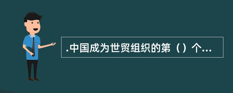 .中国成为世贸组织的第（）个成员国