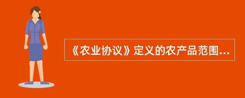 《农业协议》定义的农产品范围以（）为基础