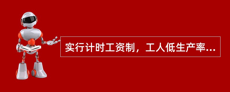 实行计时工资制，工人低生产率的风险主要由（）承担。