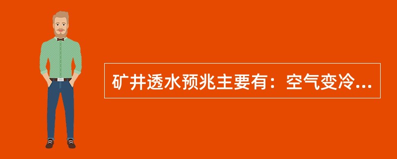 矿井透水预兆主要有：空气变冷、出现雾气、挂汗、挂红、有水叫声、顶板出现异常、底板