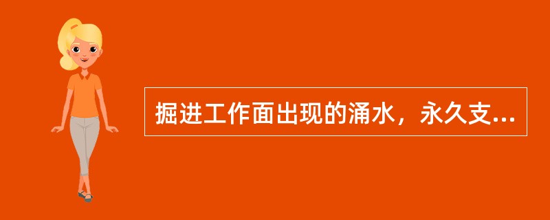 掘进工作面出现的涌水，永久支护必须跟至工作面迎头。