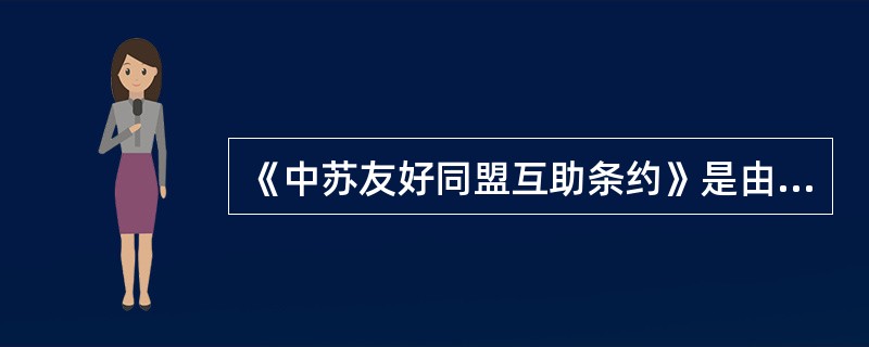 《中苏友好同盟互助条约》是由谁起草的？（）