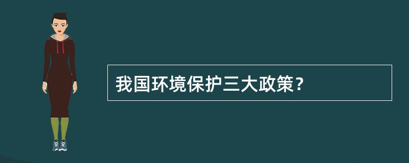 我国环境保护三大政策？