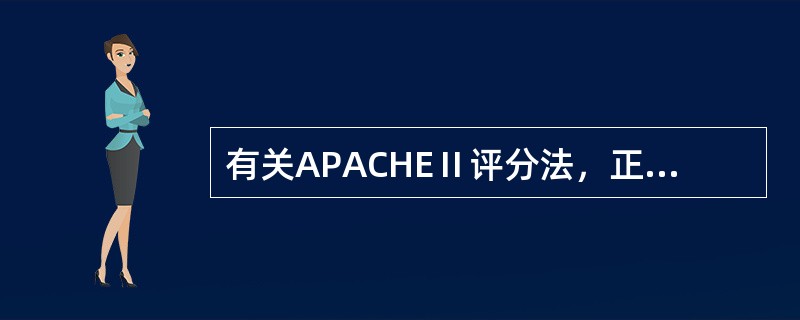 有关APACHEⅡ评分法，正确的是（）