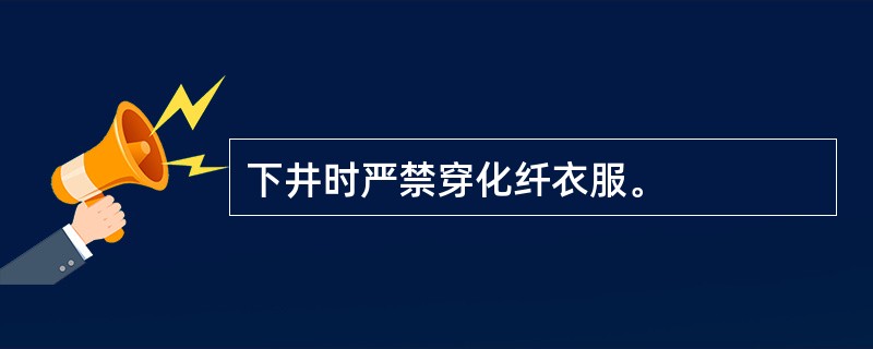 下井时严禁穿化纤衣服。