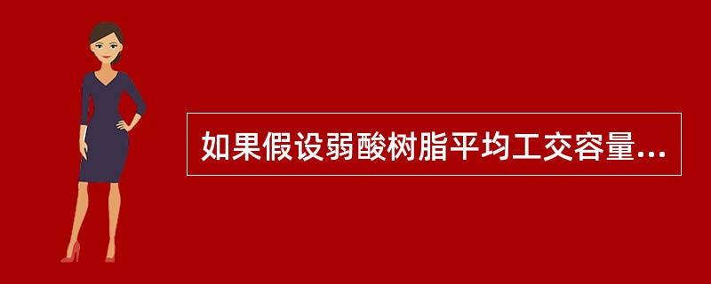 如果假设弱酸树脂平均工交容量=2800mol/m3，强酸树脂平均工交容量=120