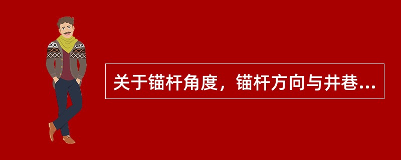 关于锚杆角度，锚杆方向与井巷轮廓线（或岩层层理）角度（限值）为（）