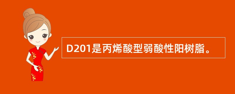 D201是丙烯酸型弱酸性阳树脂。