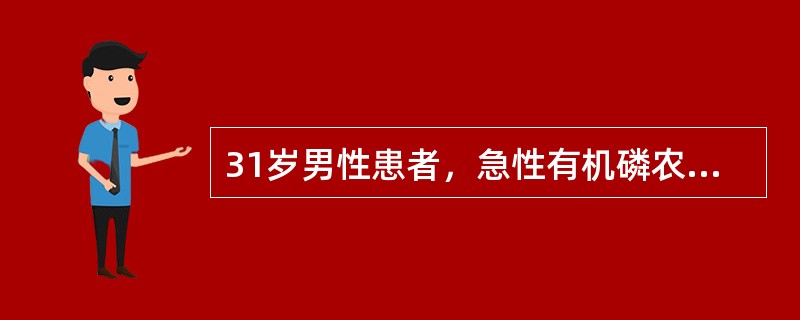 31岁男性患者，急性有机磷农药中毒，经医院急救处理后症状消失出院，3周后突然发生