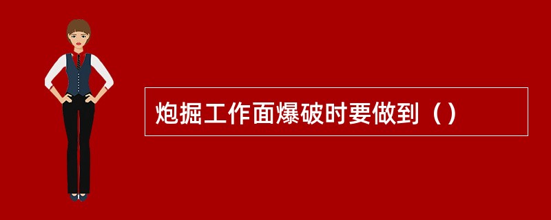 炮掘工作面爆破时要做到（）