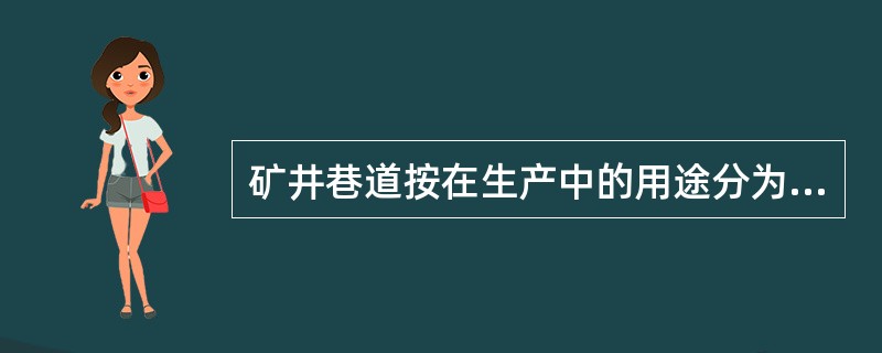 矿井巷道按在生产中的用途分为（）