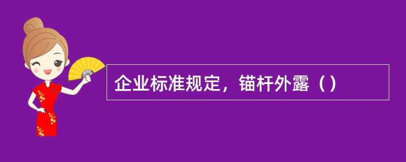 企业标准规定，锚杆外露（）