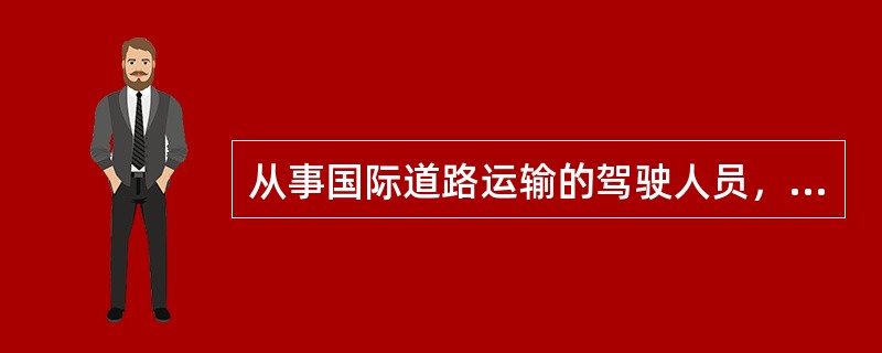 从事国际道路运输的驾驶人员，应当经设区的市级道路运输管理机构分别对有关国际道路运