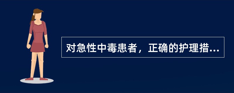 对急性中毒患者，正确的护理措施是（）