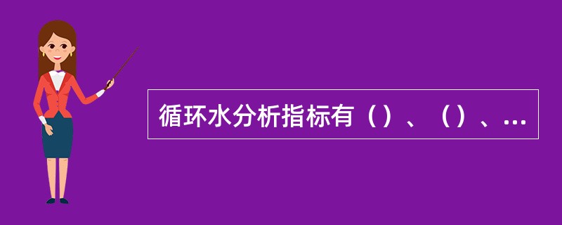 循环水分析指标有（）、（）、（）、（），（）。