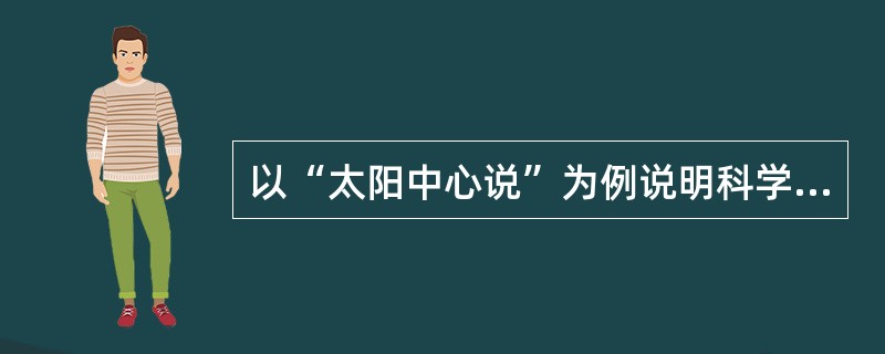 以“太阳中心说”为例说明科学假说的作用和发展？